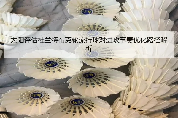 太阳评估杜兰特布克轮流持球对进攻节奏优化路径解析