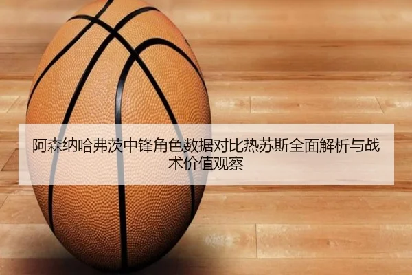 阿森纳哈弗茨中锋角色数据对比热苏斯全面解析与战术价值观察